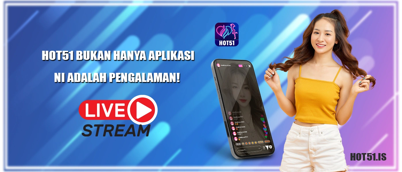 Selamat Datang di Hot51 Mobile App – Dunia Streaming Langsung - About 1 Hot51Live – Aplikasi Live Streaming Populer di Indonesia 2